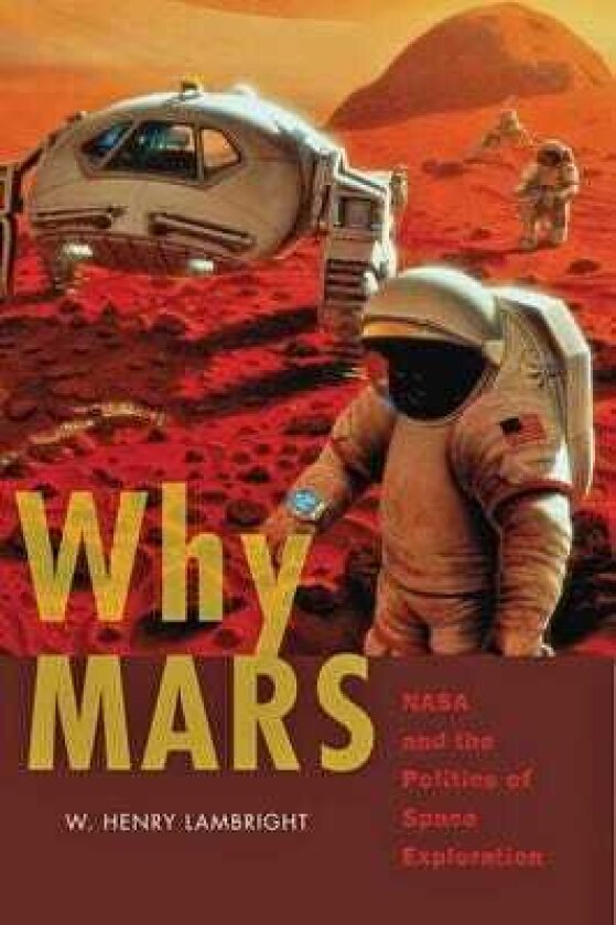 Why Mars NASA and the Politics of Space Exploration