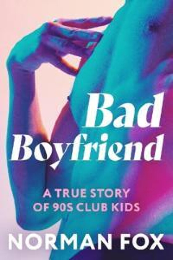 Bad Boyfriend: A true story of 90s club kids