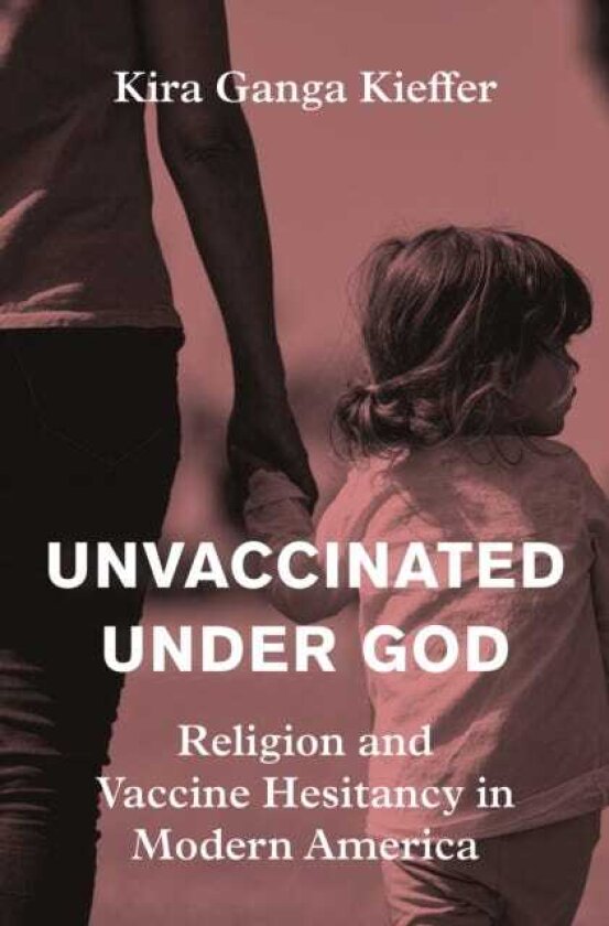 Unvaccinated Under God Religion and Vaccine Hesitancy in Modern America