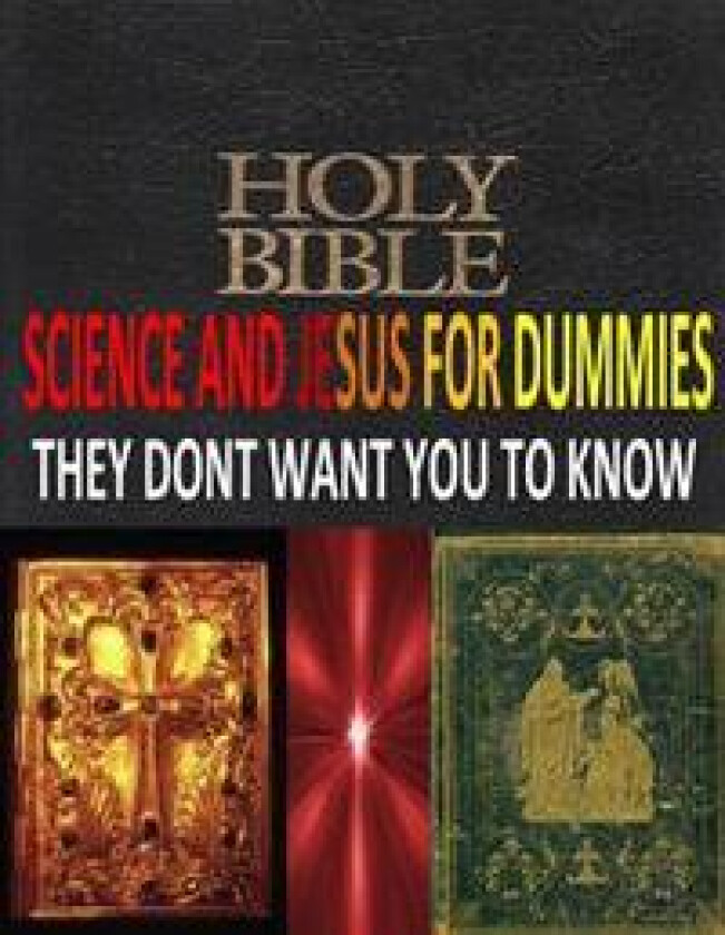 HOLY BIBLE, SCIENCE And JESUS For DUMMIES THEY DONT WANT YOU TO KNOW