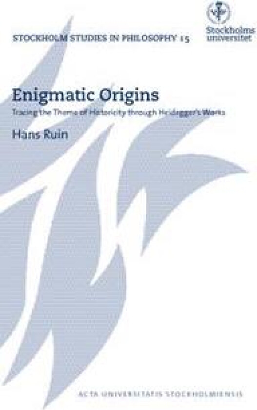 Enigmatic Origins : tracing the Theme of Historicity through Heidegger's Works