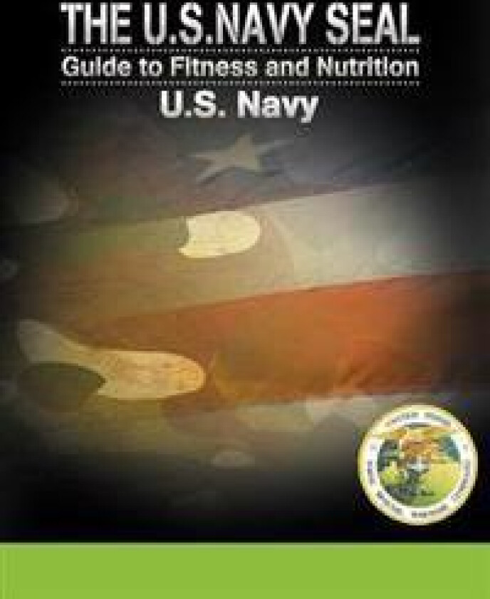 The U.S. Navy Seal Guide to Fitness and Nutrition