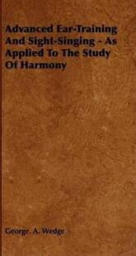Advanced Ear-Training And Sight-Singing - As Applied To The Study Of Harmony