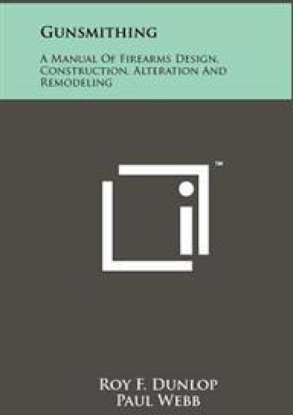 Gunsmithing: A Manual of Firearms Design, Construction, Alteration and Remodeling