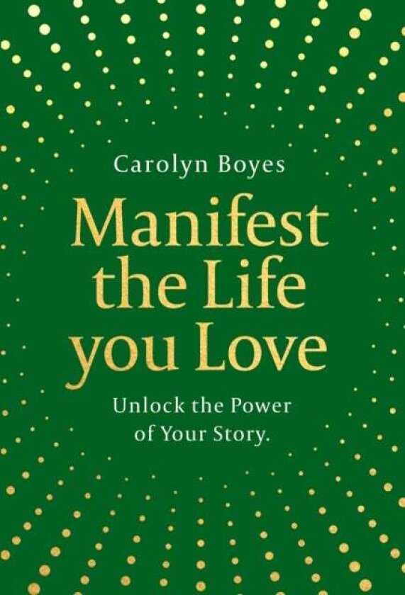 Manifest the Life You Love av Carolyn Boyes