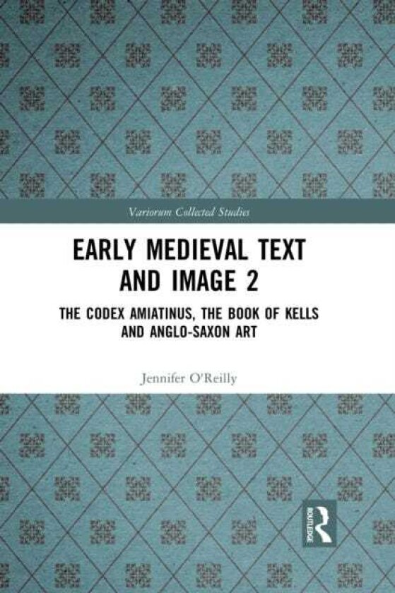 Early Medieval Text and Image Volume 2 The Codex Amiatinus, the Book of Kells and AngloSaxon Art