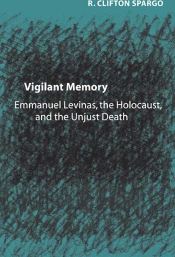 Vigilant Memory Emmanuel Levinas, the Holocaust, and the Unjust Death