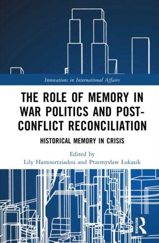 The Role of Memory in War Politics and PostConflict Reconciliation Historical Memory in Crisis