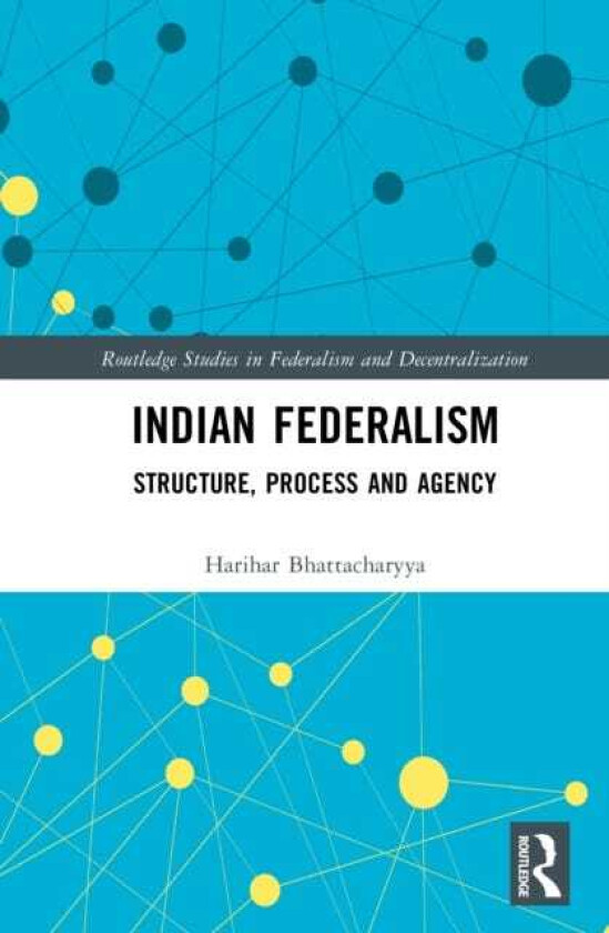 Indian Federalism Structure, Process and Agency