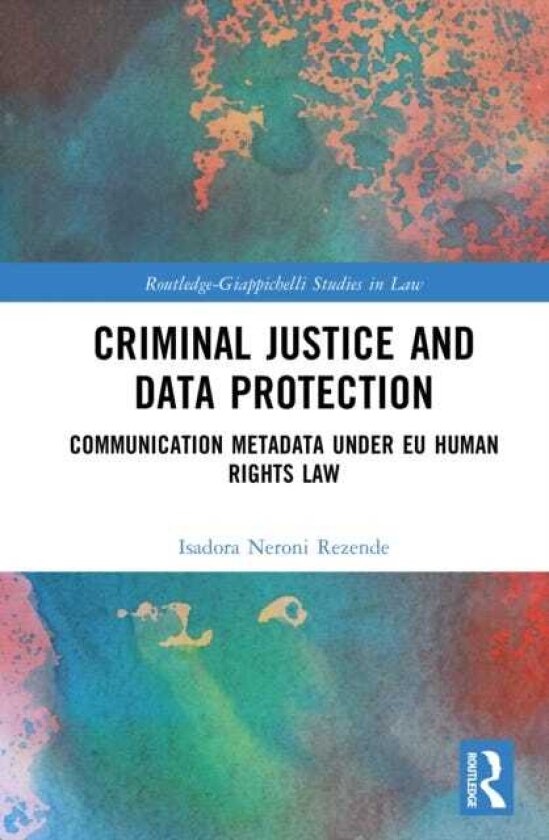 Criminal Justice and Data Protection Communication Metadata under EU Human Rights Law