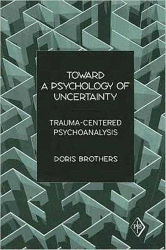 Toward a Psychology of Uncertainty TraumaCentered Psychoanalysis