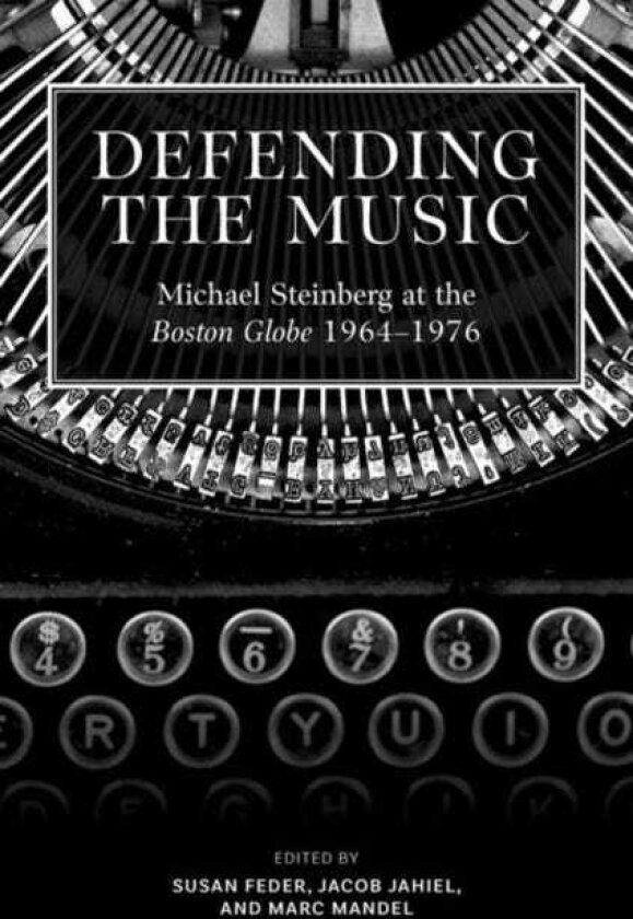 Defending the Music Michael Steinberg at the Boston Globe, 19641976