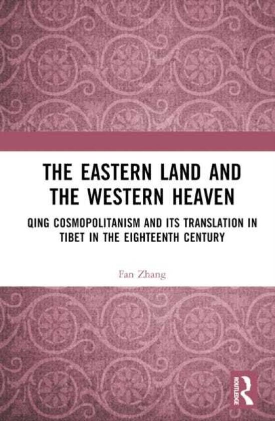 The Eastern Land and the Western Heaven Qing Cosmopolitanism and its Translation in Tibet in the Eighteenth Century