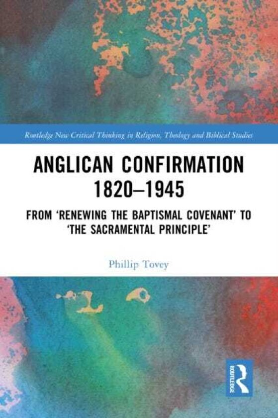 Anglican Confirmation 18201945 From ‘Renewing the Baptismal Covenant’ to ‘The Sacramental Principle’