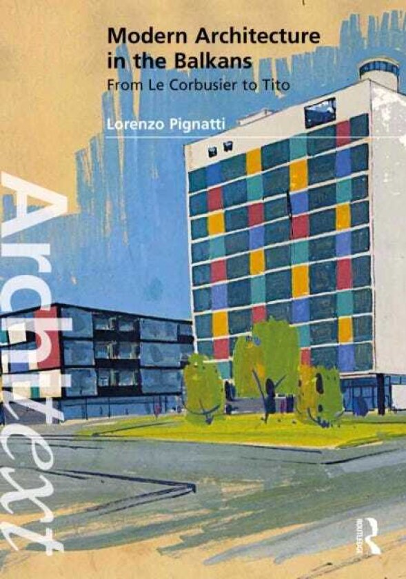 Modern Architecture in the Balkans From Le Corbusier to Tito