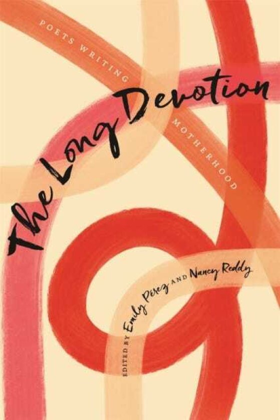 The Long Devotion Poets Writing Motherhood