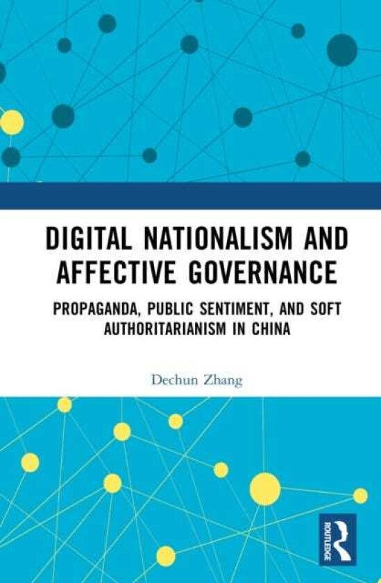 Digital Nationalism and Affective Governance Propaganda, Public Sentiment, and Soft Authoritarianism in China