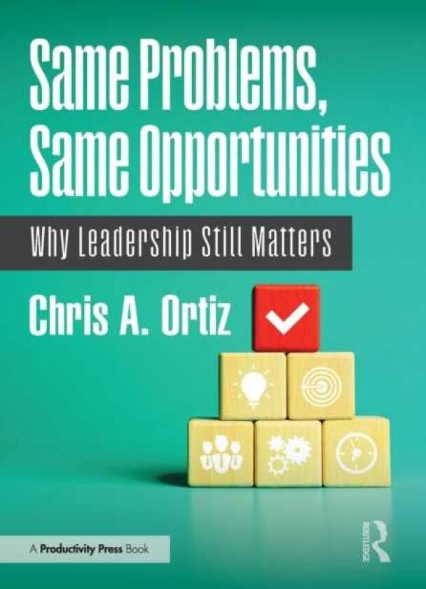 Same Problems, Same Opportunities Why Leadership Still Matters