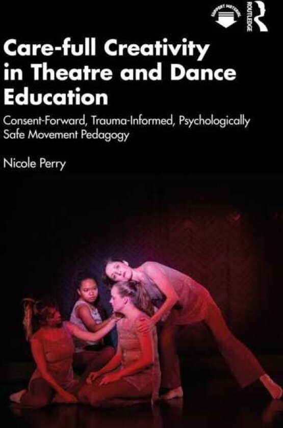 Carefull Creativity in Theatre and Dance Education ConsentForward, TraumaInformed, Psychologically Safe Movement Pedagogy