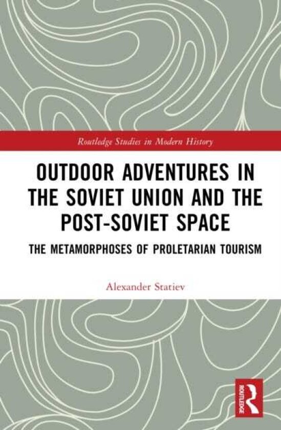 Outdoor Adventures in the Soviet Union and the PostSoviet Space The Metamorphoses of Proletarian Tourism