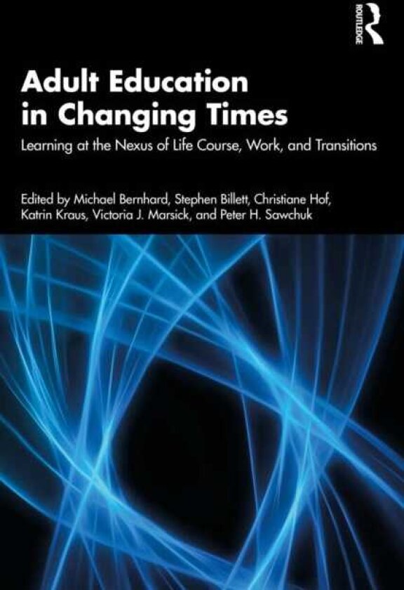 Adult Education in Changing Times Learning at the Nexus of Life Course, Work, and Transitions