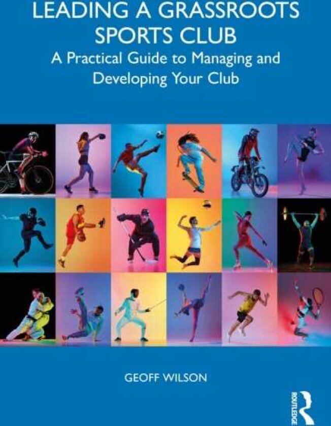 Leading a Grassroots Sports Club A Practical Guide to Managing and Developing Your Club