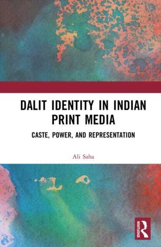 Dalit Identity in Indian Print Media Caste, Power, and Representation