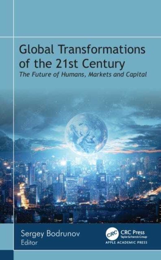 Global Transformations of the 21st Century The Future of Humans, Markets, and Capital