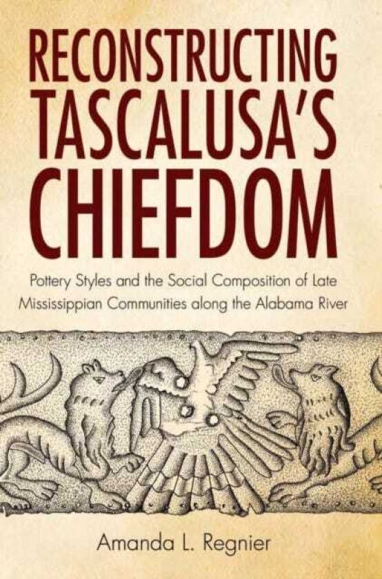 Reconstructing Tascalusa's Chiefdom Pottery Styles and the Social Composition of Towns in the Late Mississippian Alabama River Valley
