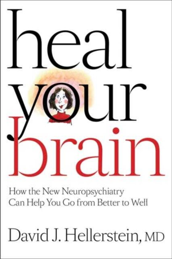 Heal Your Brain How the New Neuropsychiatry Can Help You Go from Better to Well