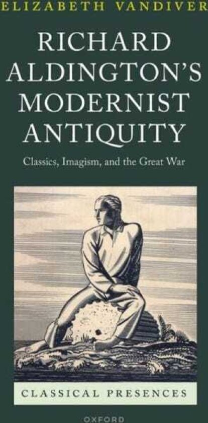 Richard Aldington's Modernist Antiquity Classics, Imagism, and the Great War