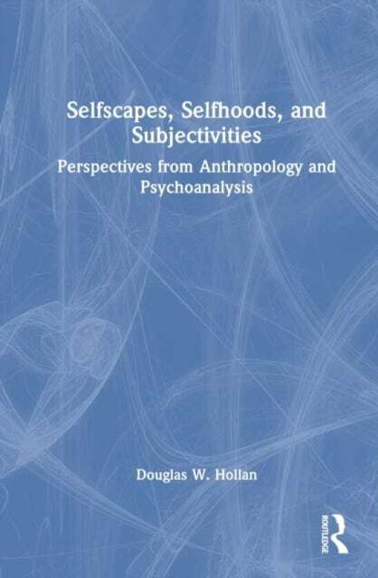 Selfscapes, Selfhoods, and Subjectivities Perspectives from Anthropology and Psychoanalysis