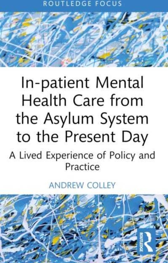 Inpatient Mental Health Care from the Asylum System to the Present Day A Lived Experience of Policy and Practice