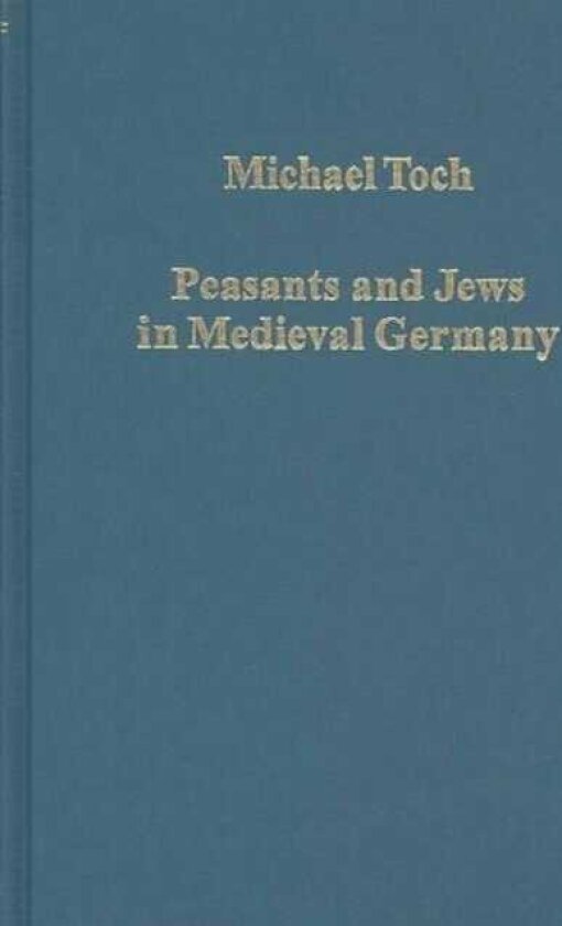 Peasants and Jews in Medieval Germany Studies in Cultural, Social and Economic History