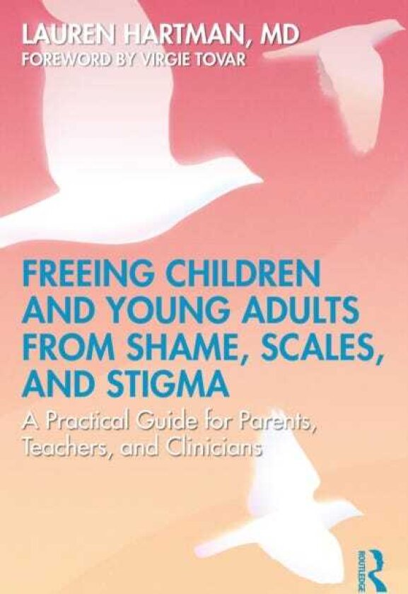 Freeing Children and Young Adults from Shame, Scales, and Stigma A Practical Guide for Parents, Teachers, and Clinicians