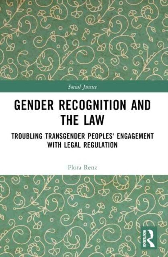 Gender Recognition and the Law Troubling Transgender Peoples' Engagement with Legal Regulation