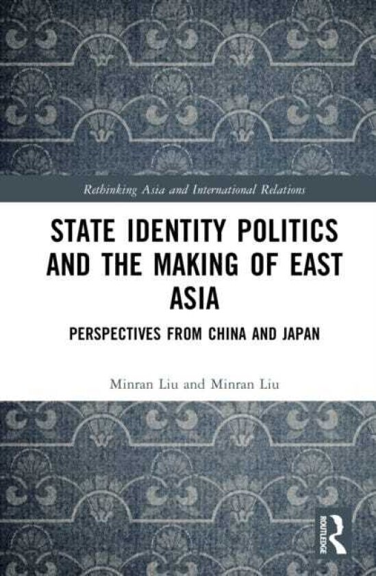 State Identity Politics and the Making of East Asia Perspectives from China and Japan