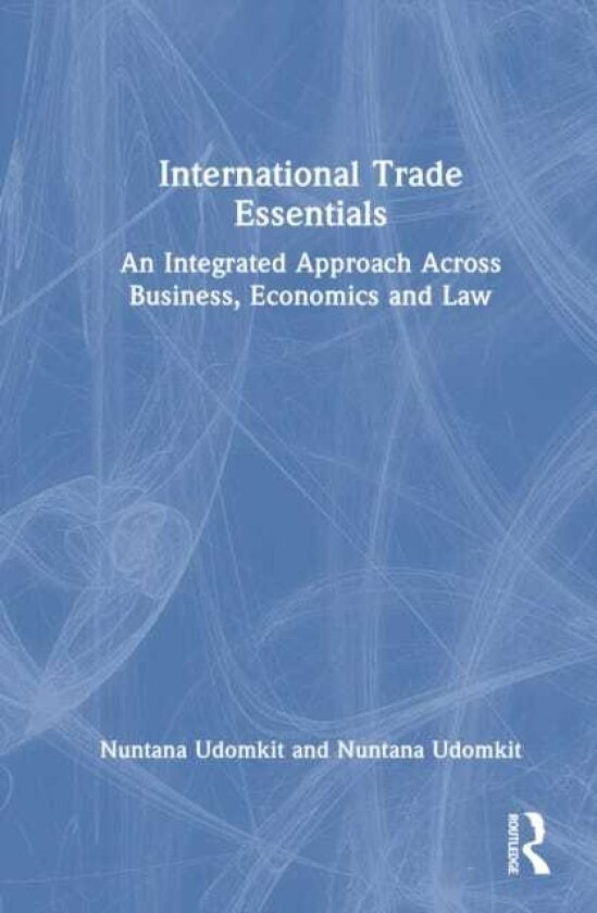 International Trade Essentials An Integrated Approach Across Business, Economics, and Law