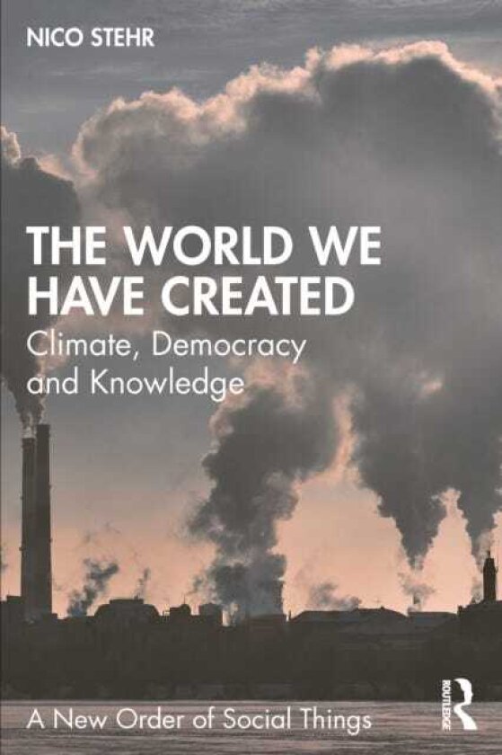 The World We Have Created Climate, Democracy and Knowledge