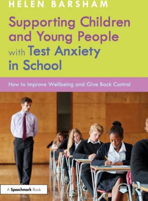 Supporting Children and Young People with Test Anxiety in School How to Improve Wellbeing and Give Back Control