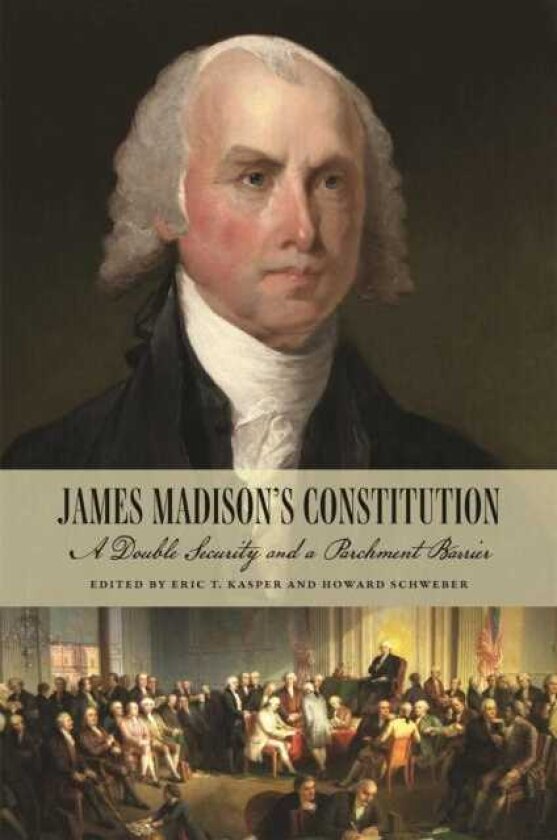 James Madison's Constitution A Double Security and a Parchment Barrier