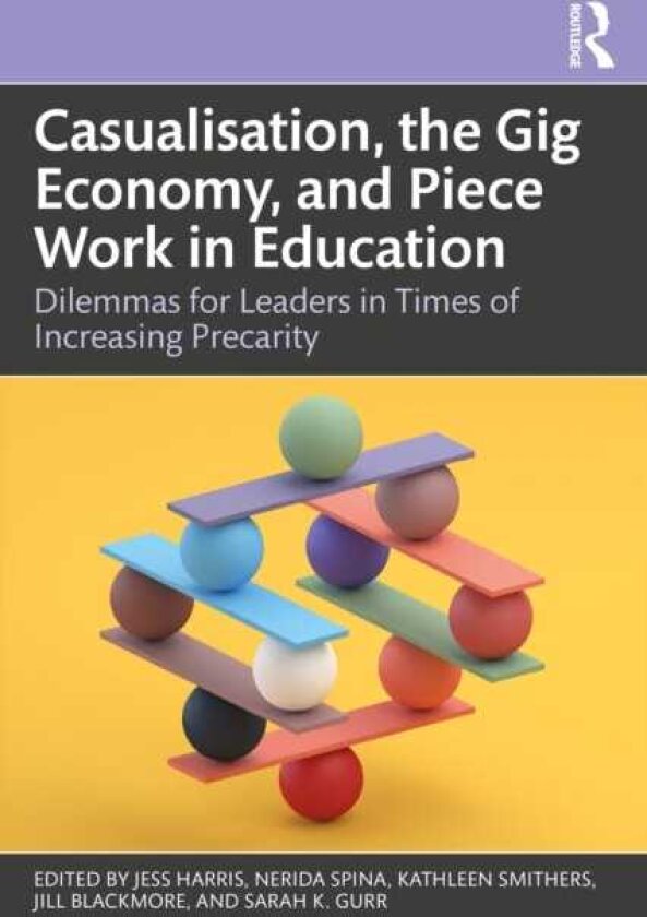 Casualisation, the Gig Economy, and Piece Work in Education Dilemmas for Leaders in Times of Increasing Precarity