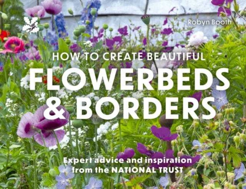 How to Create Beautiful Flowerbeds and Borders Expert Advice and Inspiration from the National Trust
