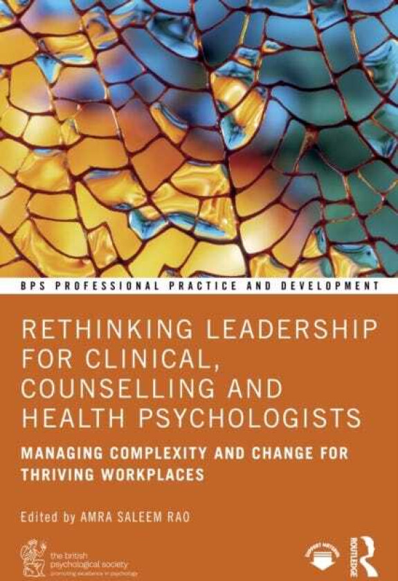 Rethinking Leadership for Clinical, Counselling and Health Psychologists Managing Complexity and Change for Thriving Workplaces