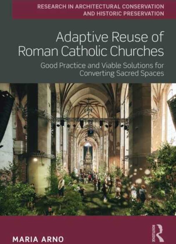 Adaptive Reuse of Roman Catholic Churches Good Practice and Viable Solutions for Converting Sacred Spaces