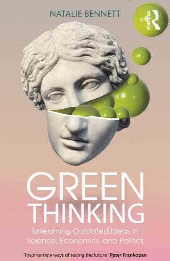 Green Thinking Unlearning Outdated Ideas in Science, Economics and Politics