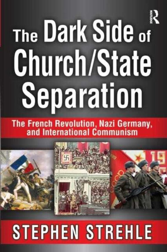 The Dark Side of Church/State Separation The French Revolution, Nazi Germany, and International Communism