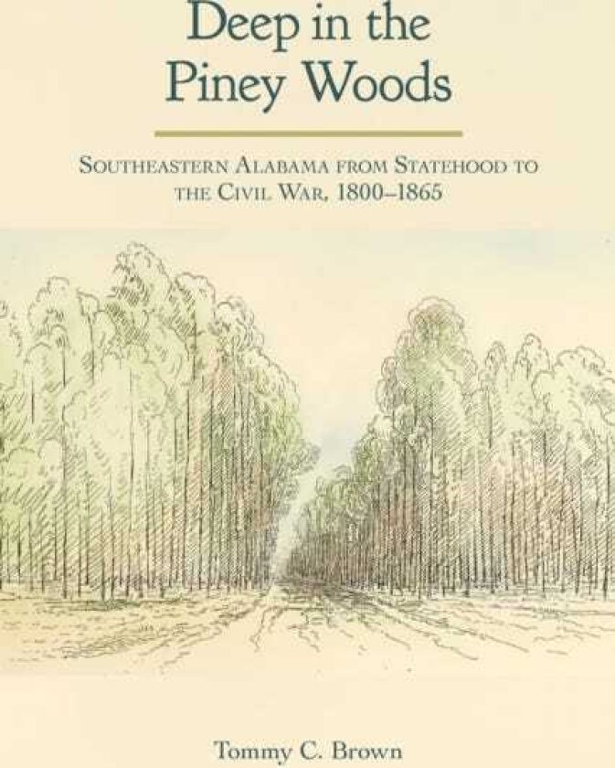 Deep in the Piney Woods Southeastern Alabama from Statehood to the Civil War, 1800–1865