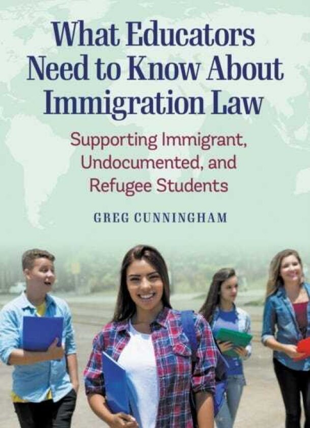 What Educators Need to Know About Immigration Law Supporting Immigrant, Undocumented, and Refugee Students