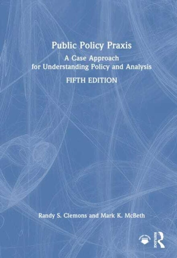 Public Policy Praxis A Case Approach for Understanding Policy and Analysis